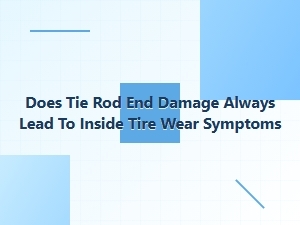 The Link Between Tie Rod Damage and Inside Tire Wear