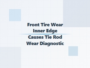 Diagnosing Inner Edge Tire Wear and Tie Rod Issues