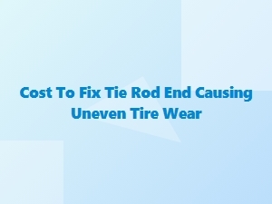 Stop Uneven Tire Wear by Fixing Tie Rod Ends