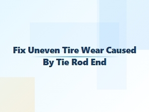 Preventing Uneven Tire Wear From Tie Rod Issues