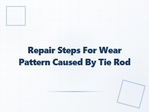 Guide to Repairing Tie Rod Wear Patterns