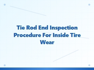 How to Inspect Tie Rod Ends for Inside Tire Wear